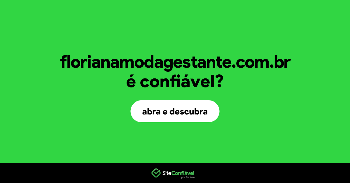 O site florianamodagestante.com.br é confiável?