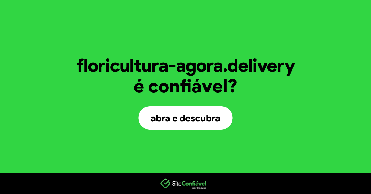 O site floricultura-agora.delivery é confiável?