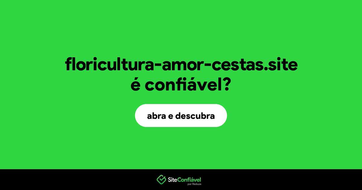 O site floricultura-amor-cestas.site é confiável?