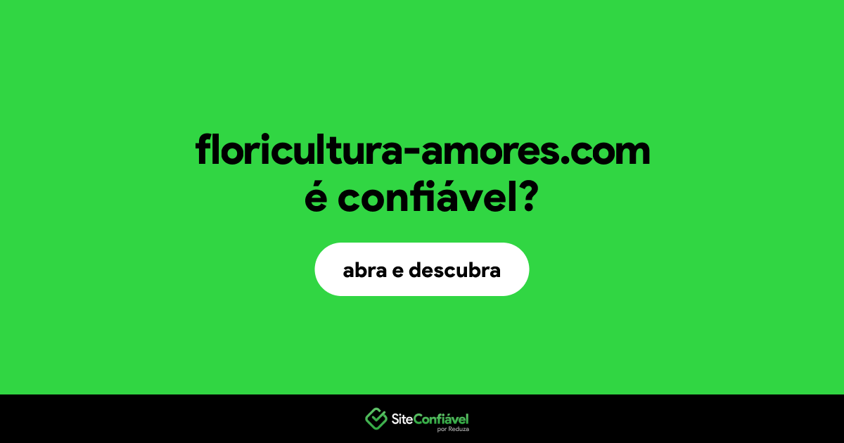 O site floricultura-amores.com é confiável?