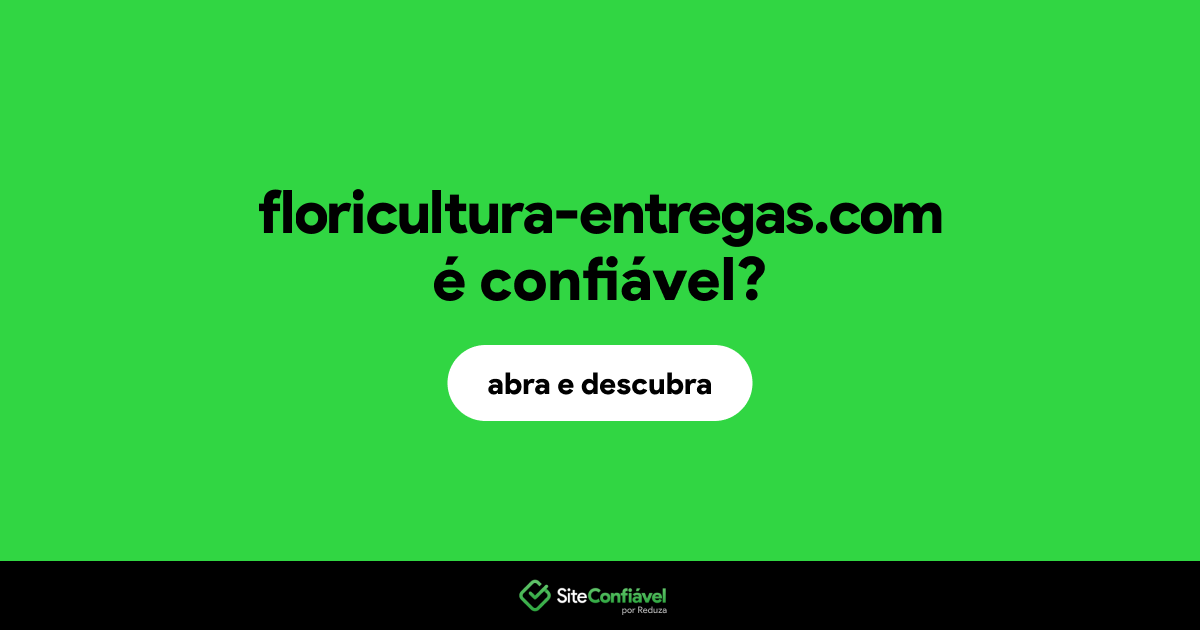 O site floricultura-entregas.com é confiável?