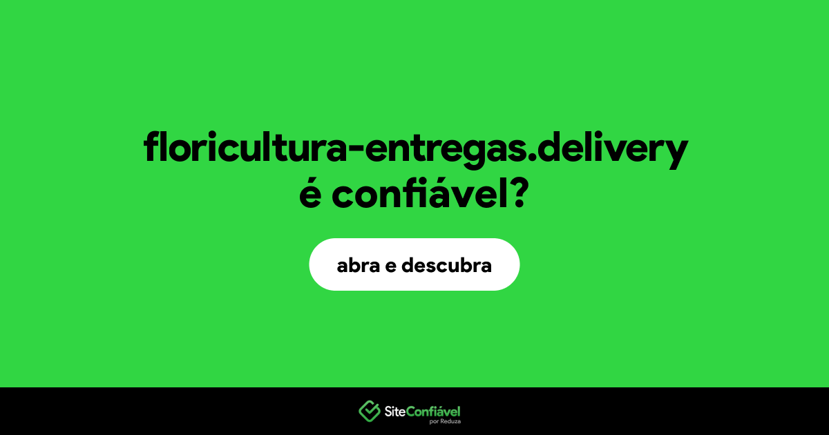 O site floricultura-entregas.delivery é confiável?