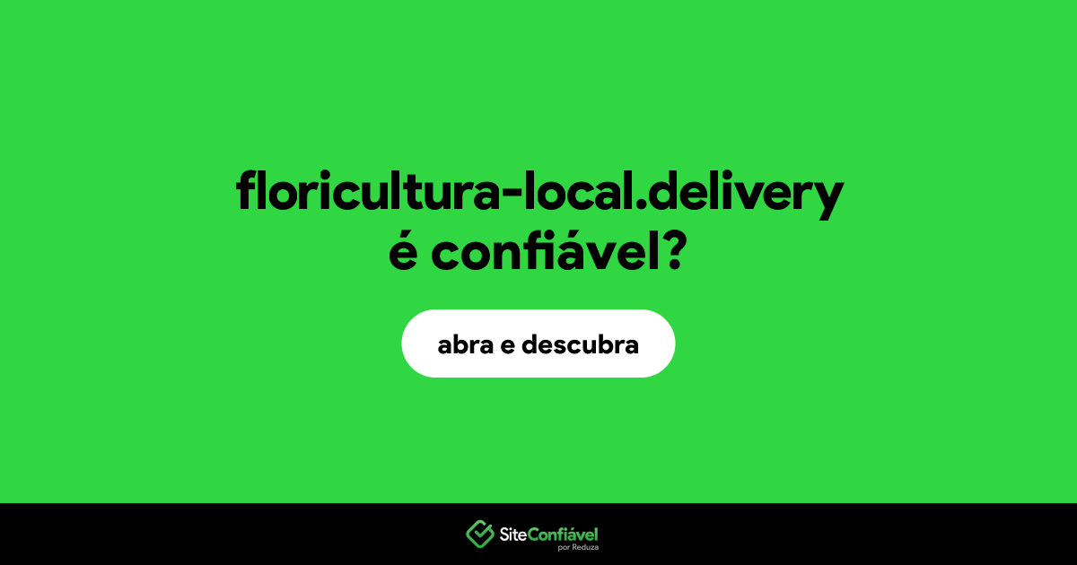 O site floricultura-local.delivery é confiável?
