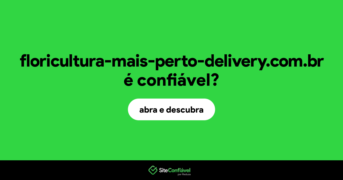 O site floricultura-mais-perto-delivery.com.br é confiável?