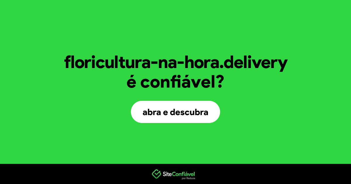 O site floricultura-na-hora.delivery é confiável?