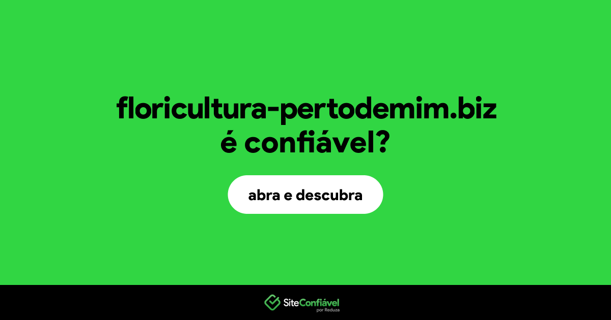 O site floricultura-pertodemim.biz é confiável?