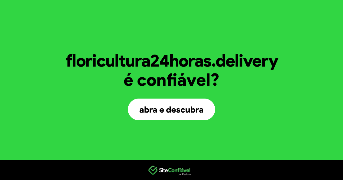 O site floricultura24horas.delivery é confiável?