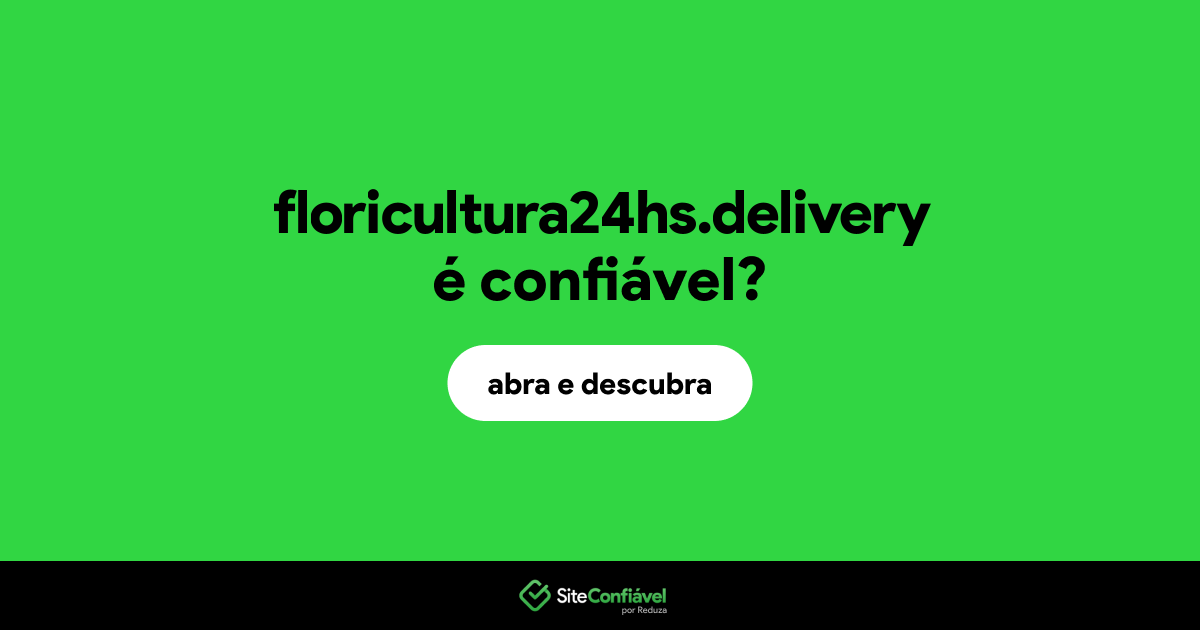O site floricultura24hs.delivery é confiável?