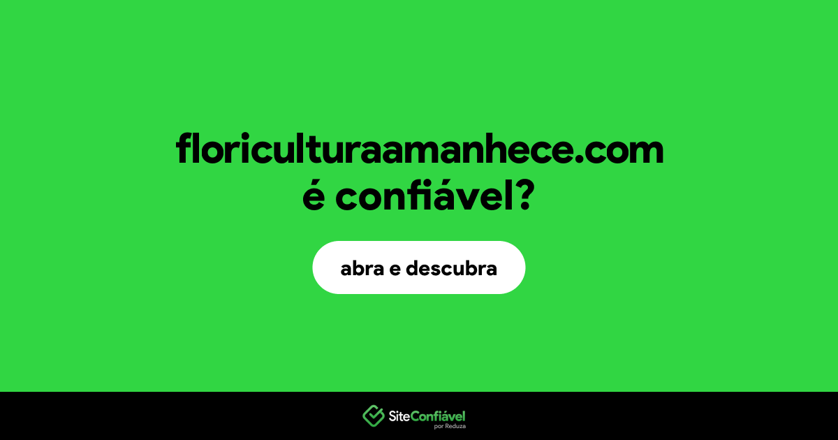 O site floriculturaamanhece.com é confiável?