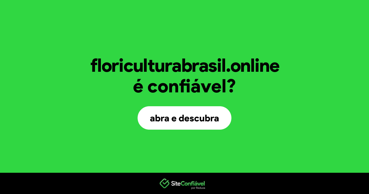 O site floriculturabrasil.online é confiável?