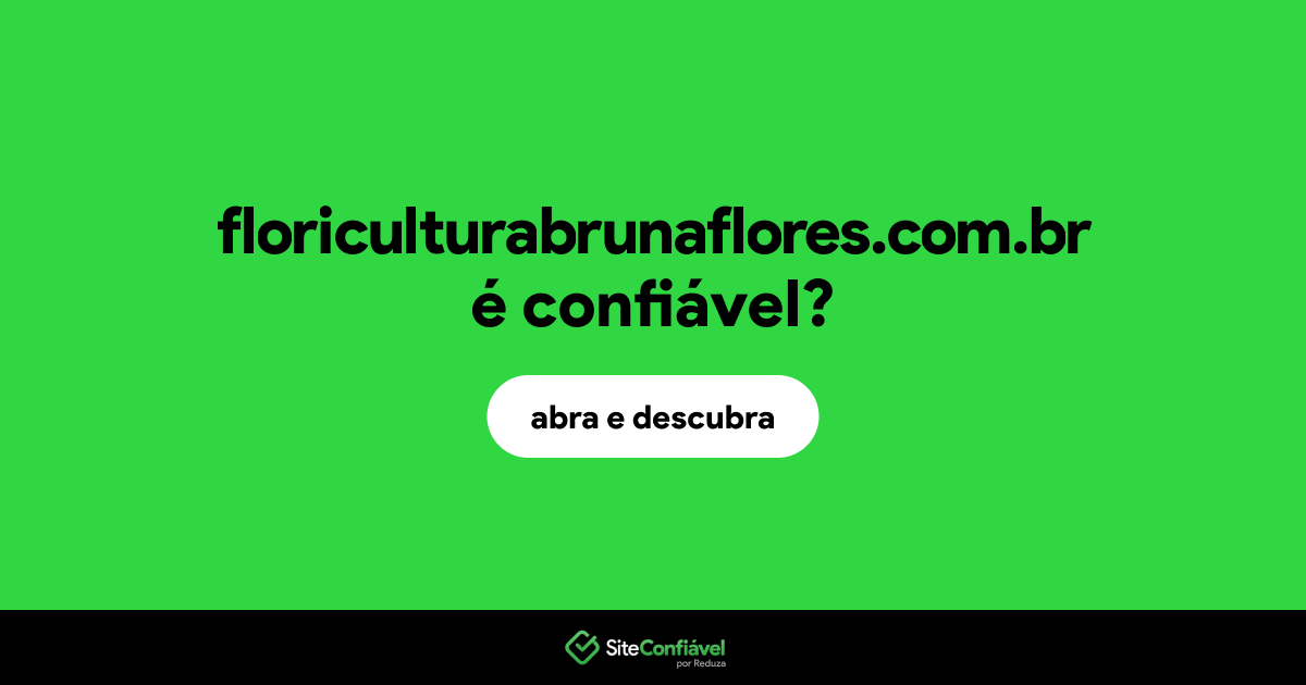 O site floriculturabrunaflores.com.br é confiável?