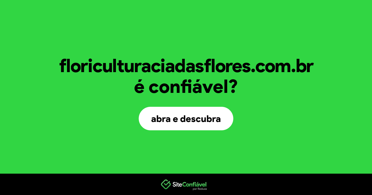 O site floriculturaciadasflores.com.br é confiável?