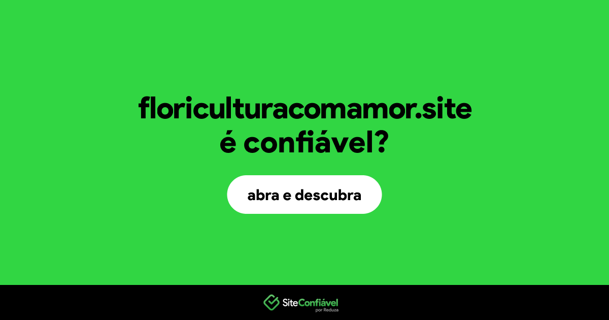 O site floriculturacomamor.site é confiável?