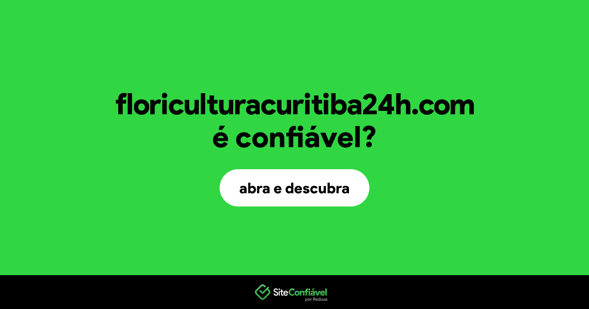 O site floriculturacuritiba24h.com é confiável?
