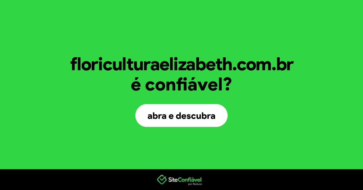 O site floriculturaelizabeth.com.br é confiável?