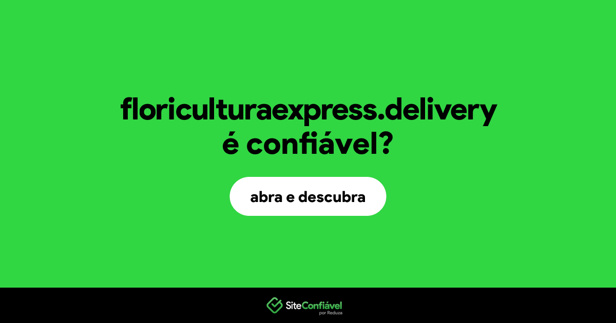 O site floriculturaexpress.delivery é confiável?