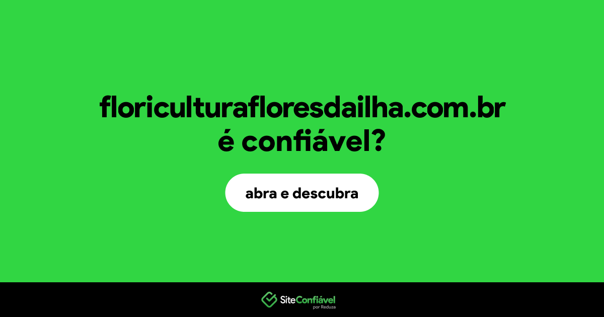 O site floriculturafloresdailha.com.br é confiável?