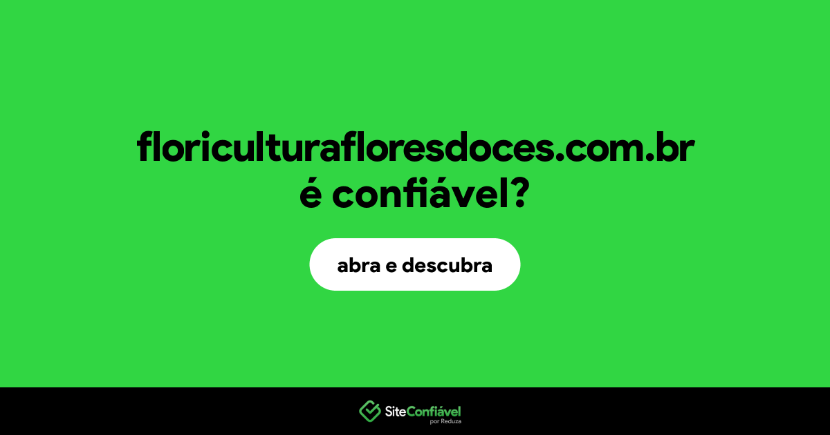 O site floriculturafloresdoces.com.br é confiável?