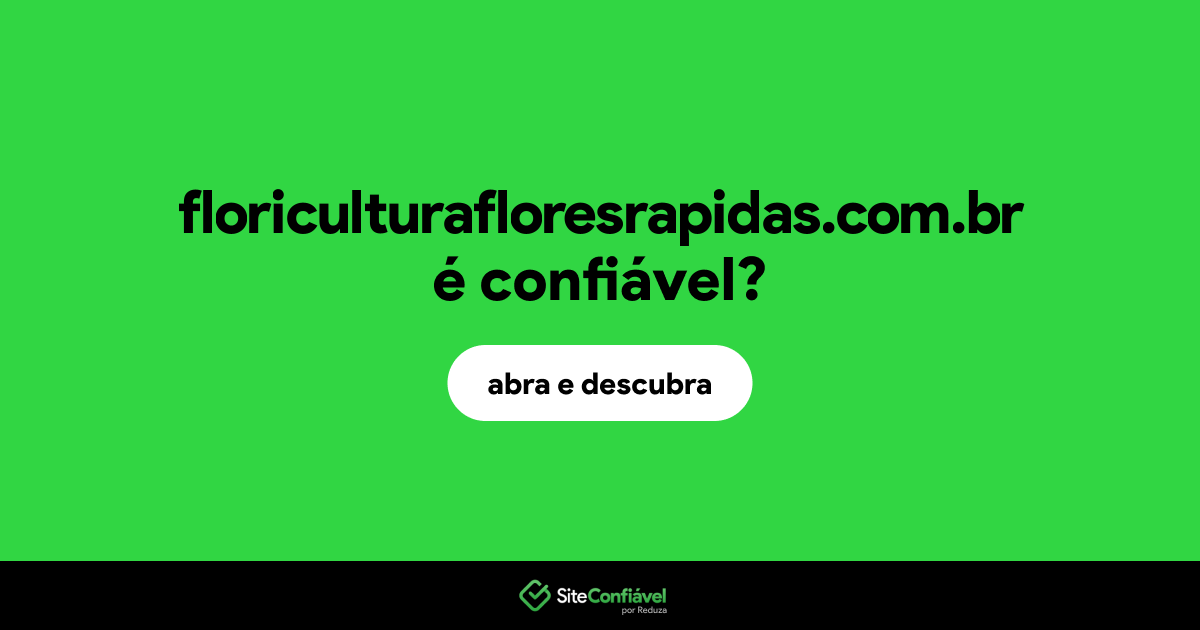 O site floriculturafloresrapidas.com.br é confiável?