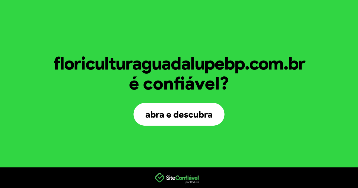 O site floriculturaguadalupebp.com.br é confiável?