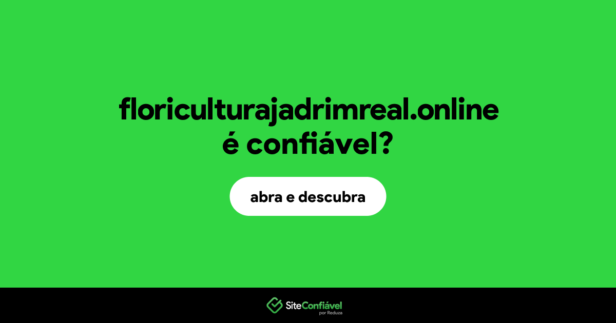 O site floriculturajadrimreal.online é confiável?