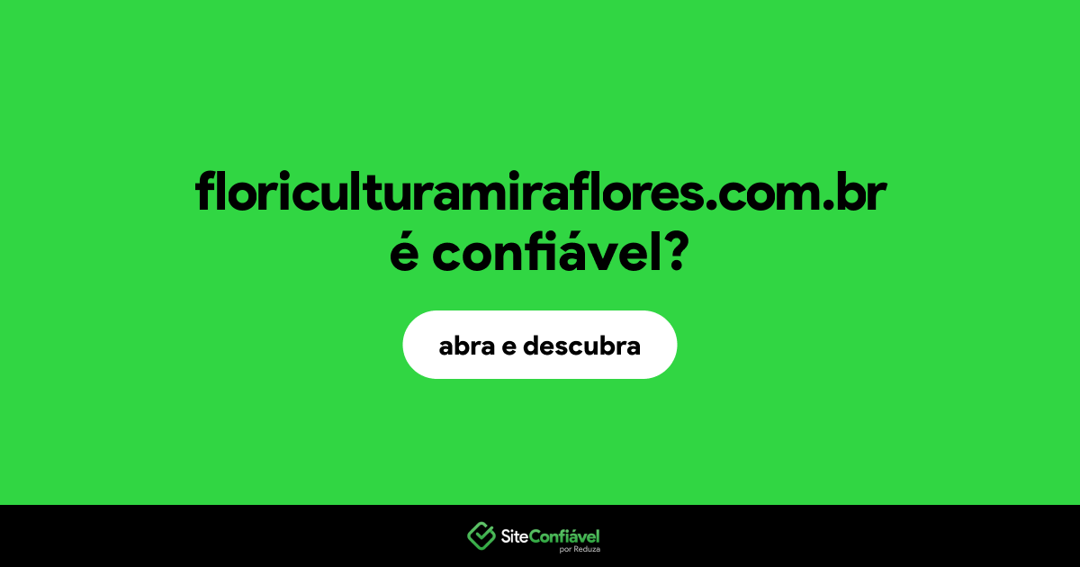 O site floriculturamiraflores.com.br é confiável?