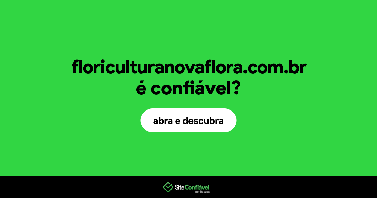 O site floriculturanovaflora.com.br é confiável?