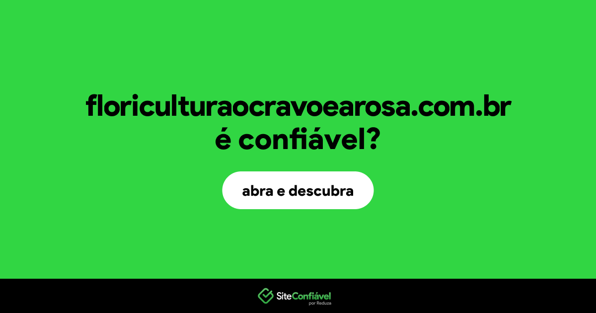 O site floriculturaocravoearosa.com.br é confiável?