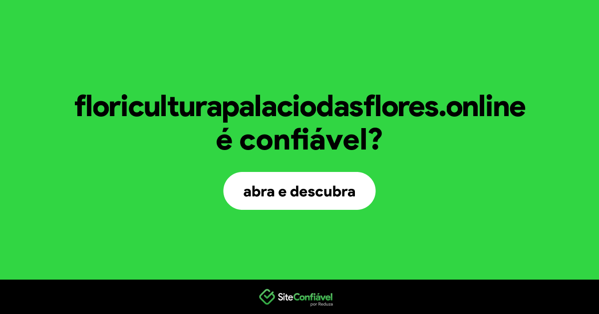 O site floriculturapalaciodasflores.online é confiável?
