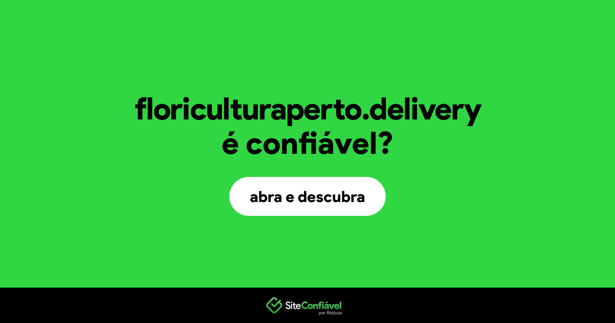 O site floriculturaperto.delivery é confiável?