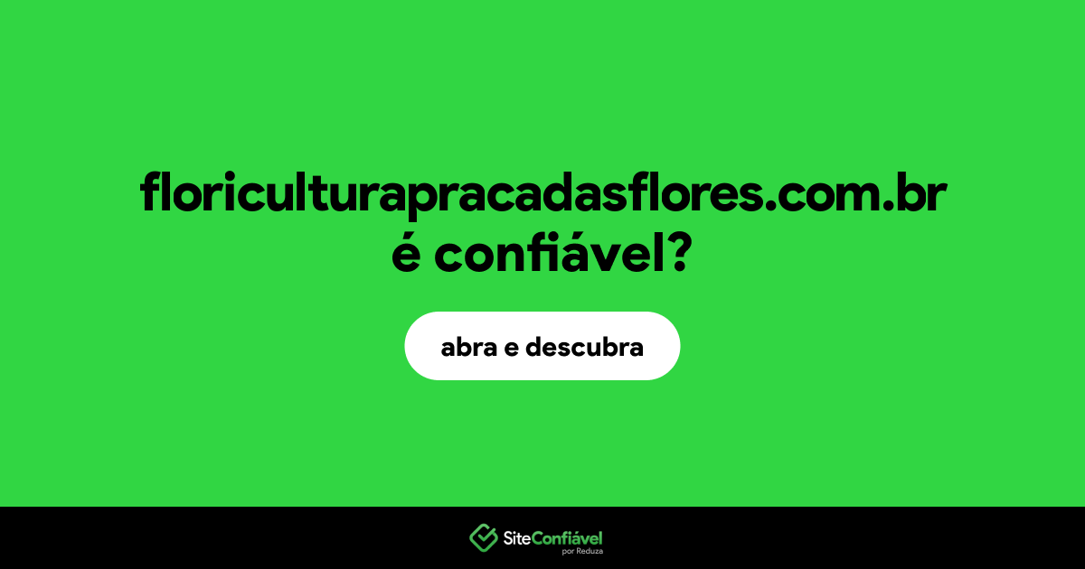 O site floriculturapracadasflores.com.br é confiável?