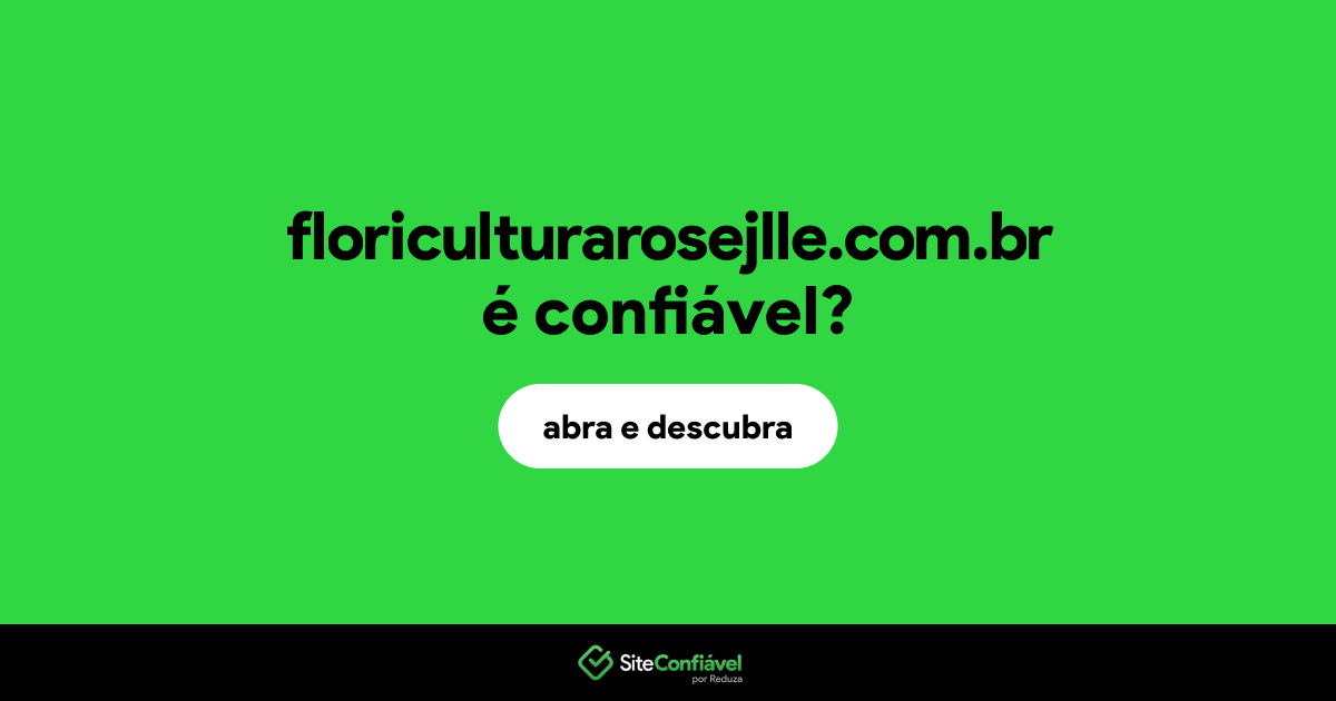O site floriculturarosejlle.com.br é confiável?