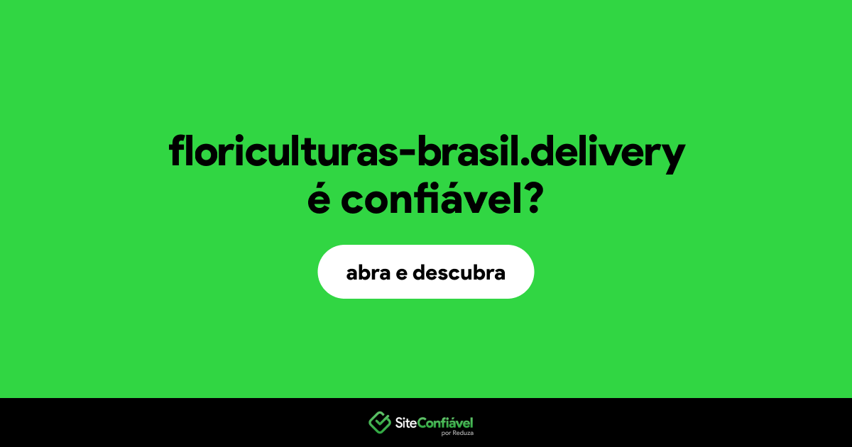 O site floriculturas-brasil.delivery é confiável?