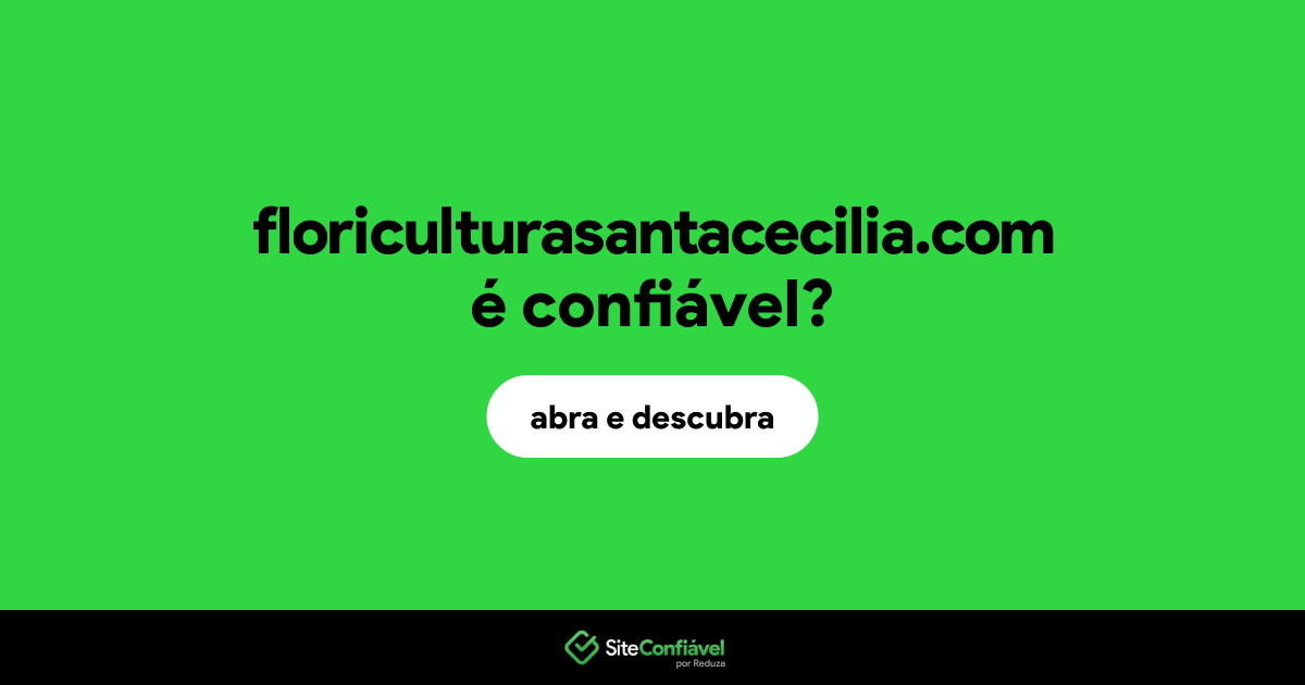 O site floriculturasantacecilia.com é confiável?