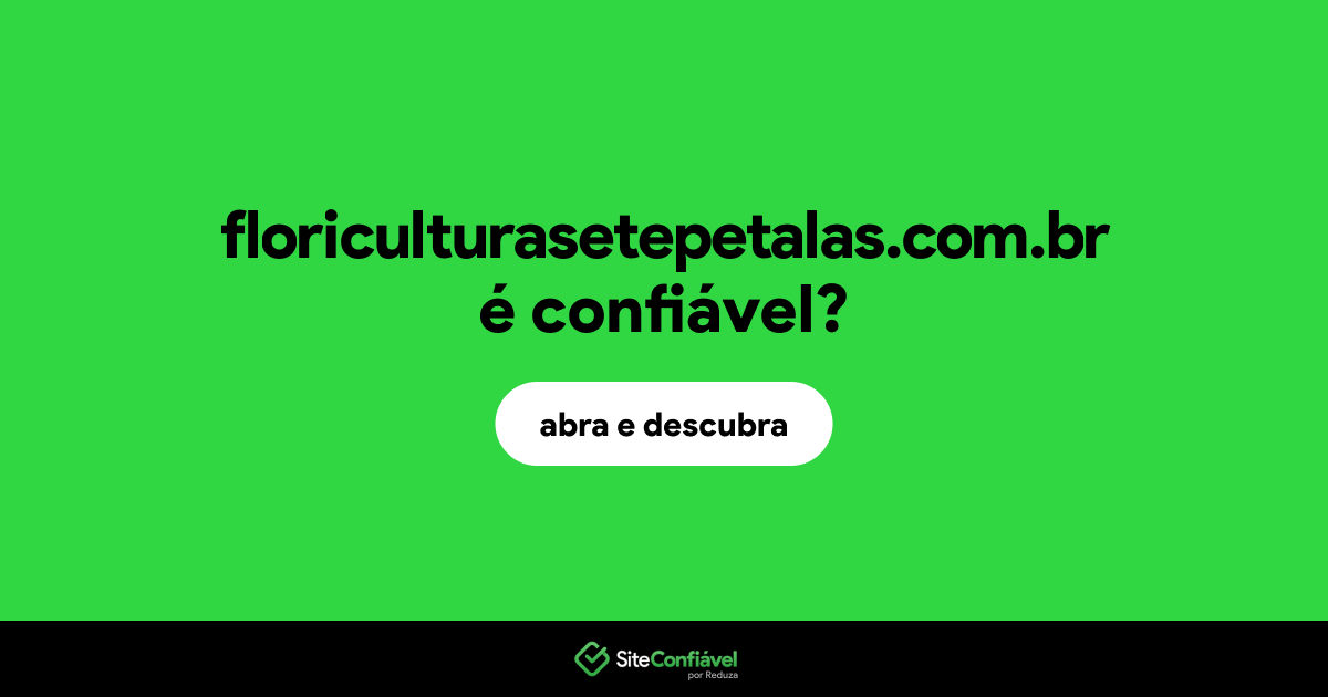O site floriculturasetepetalas.com.br é confiável?