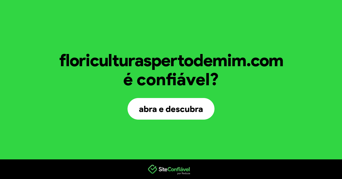 O site floriculturaspertodemim.com é confiável?