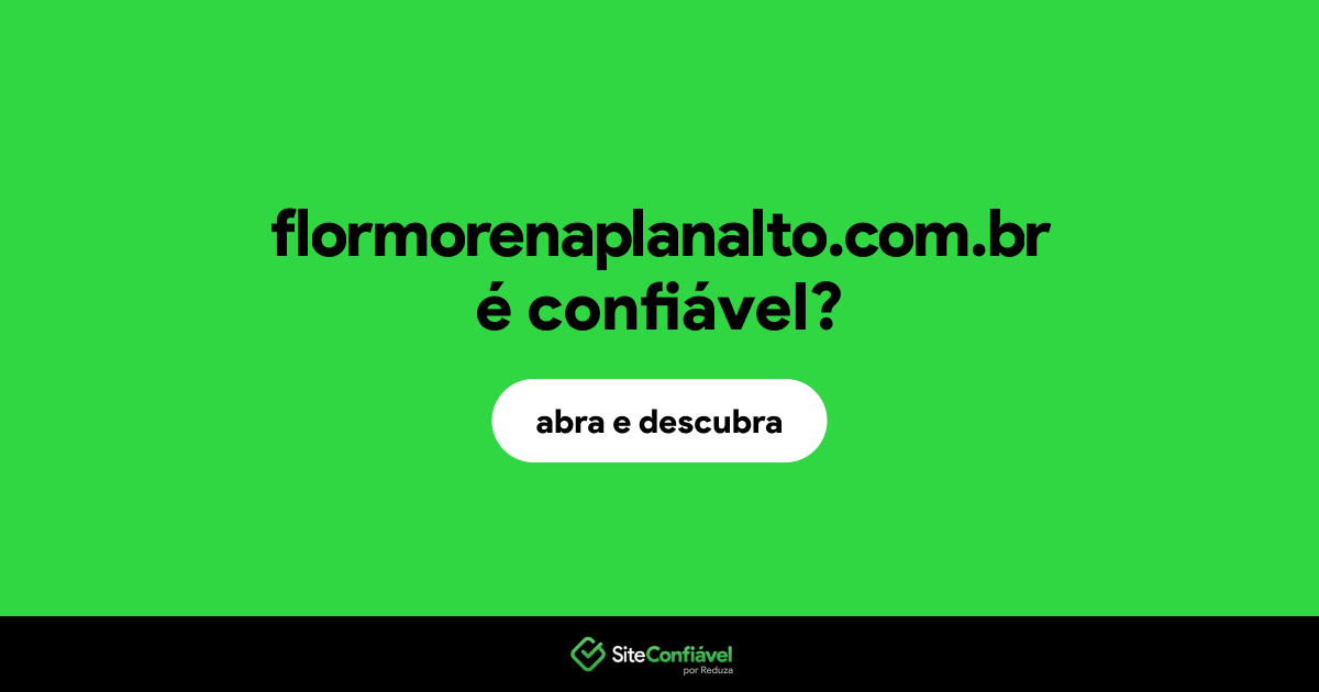 O site flormorenaplanalto.com.br é confiável?