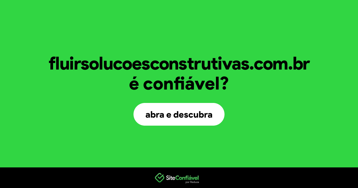 O site fluirsolucoesconstrutivas.com.br é confiável?