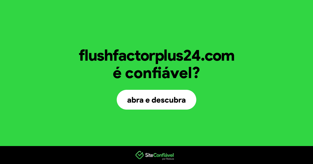 O site flushfactorplus24.com é confiável?