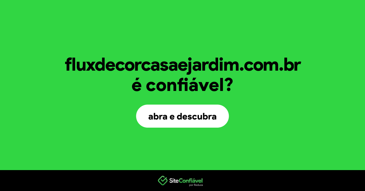 O site fluxdecorcasaejardim.com.br é confiável?