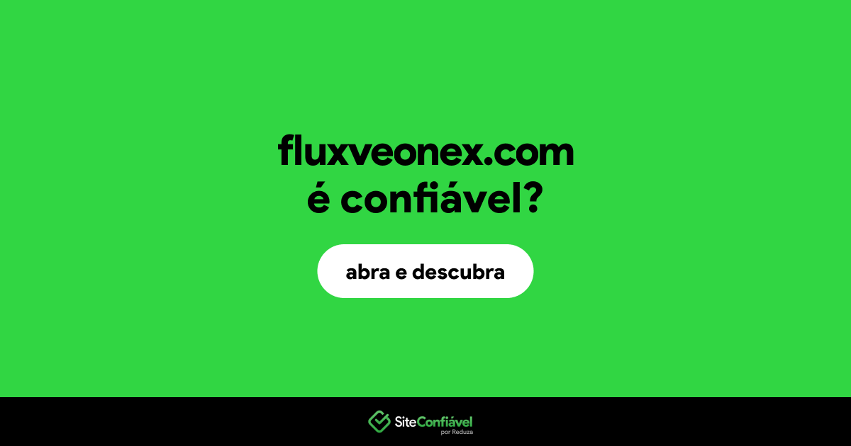 O site fluxveonex.com é confiável?