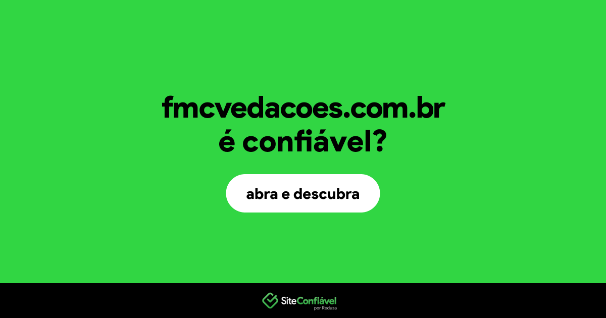 O site fmcvedacoes.com.br é confiável?