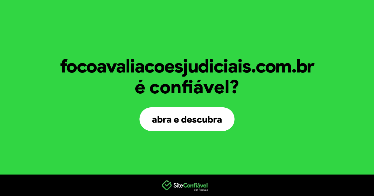 O site focoavaliacoesjudiciais.com.br é confiável?