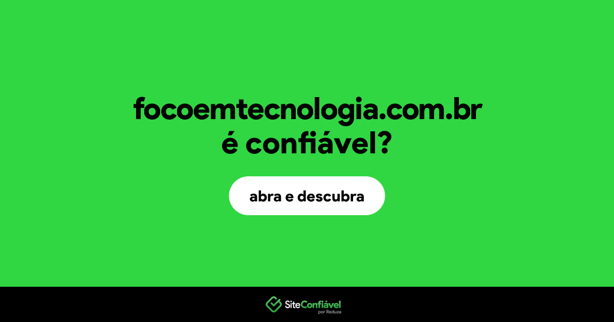 O site focoemtecnologia.com.br é confiável?