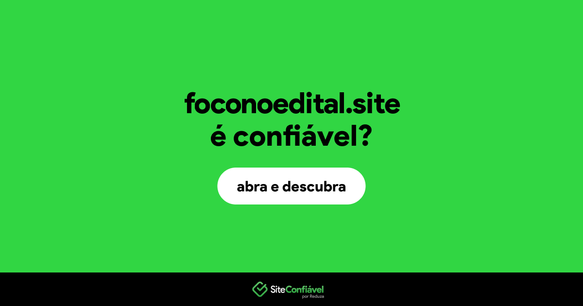 O site foconoedital.site é confiável?