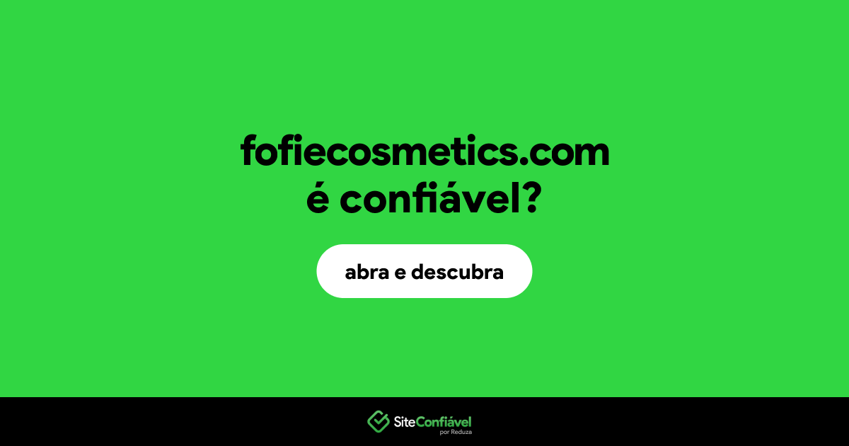 O site fofiecosmetics.com é confiável?