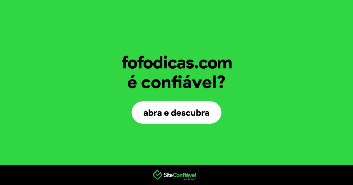 O site fofodicas.com é confiável?