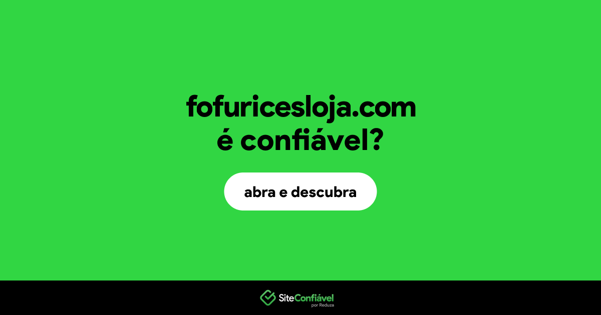 O site fofuricesloja.com é confiável?