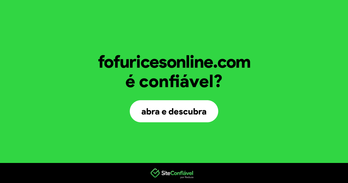 O site fofuricesonline.com é confiável?