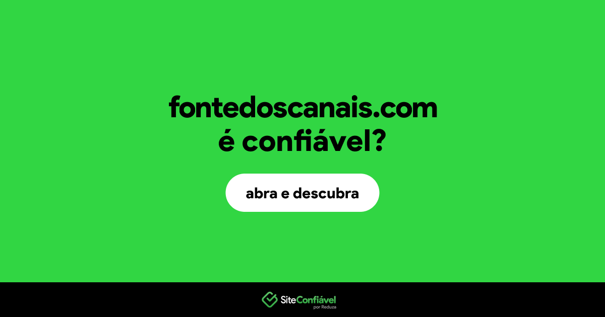 O site fontedoscanais.com é confiável?